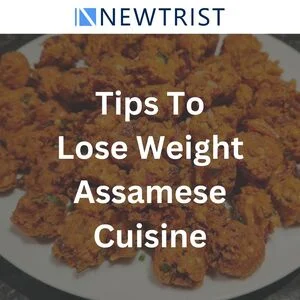 Top Tips to Lose Weight While Enjoying Assamese Cuisine